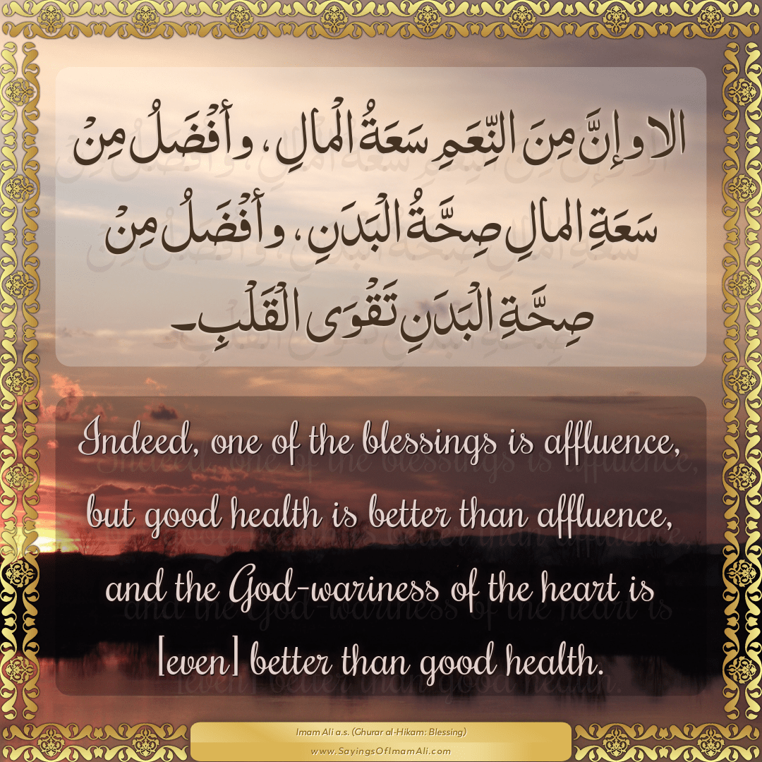 Indeed, one of the blessings is affluence, but good health is better than...